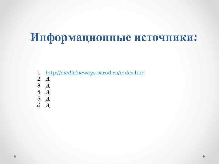 Информационные источники: 1. 2. 3. 4. 5. 6. http: //medicineways. narod. ru/index. htm Д