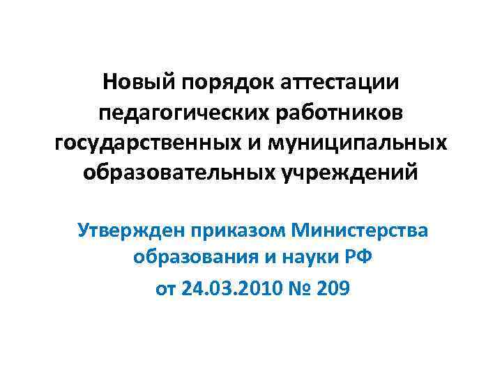 Новый порядок аттестации педагогических работников государственных и муниципальных образовательных учреждений Утвержден приказом Министерства образования
