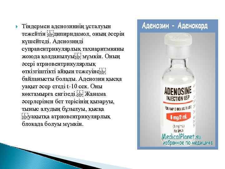  Тіндермен аденозиннің ұсталуын тежейтін  дипиридамол, оның әсерін күшейтеді. Аденозинді суправентрикулярлық тахиаритмияны жоюда қолданылуы 