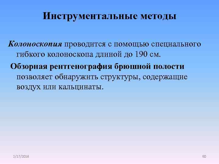 Инструментальные методы Колоноскопия проводится с помощью специального гибкого колоноскопа длиной до 190 см. Обзорная