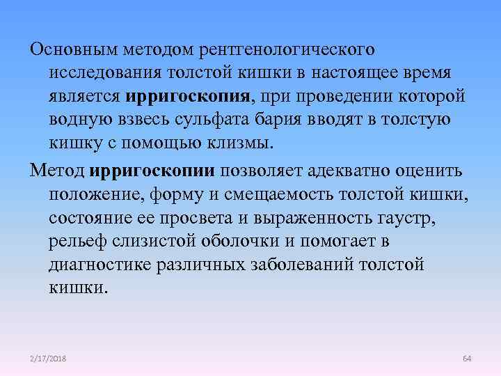 Основным методом рентгенологического исследования толстой кишки в настоящее время является ирригоскопия, при проведении которой