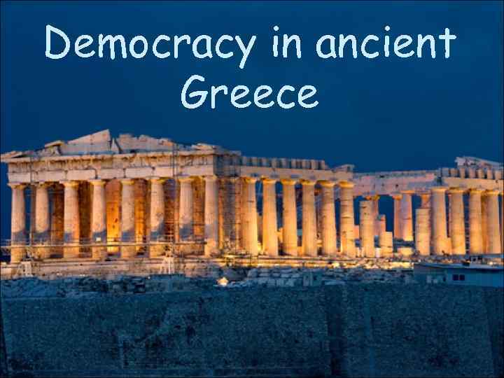 Democracy in ancient Greece Monarchy Power held