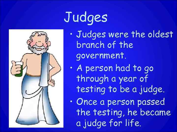 Judges • Judges were the oldest branch of the government. • A person had