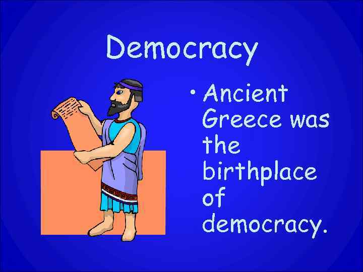 Democracy • Ancient Greece was the birthplace of democracy. 