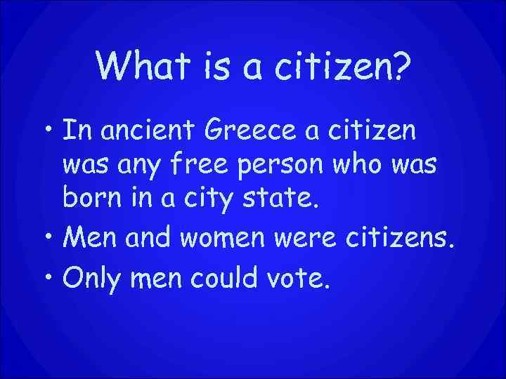 What is a citizen? • In ancient Greece a citizen was any free person