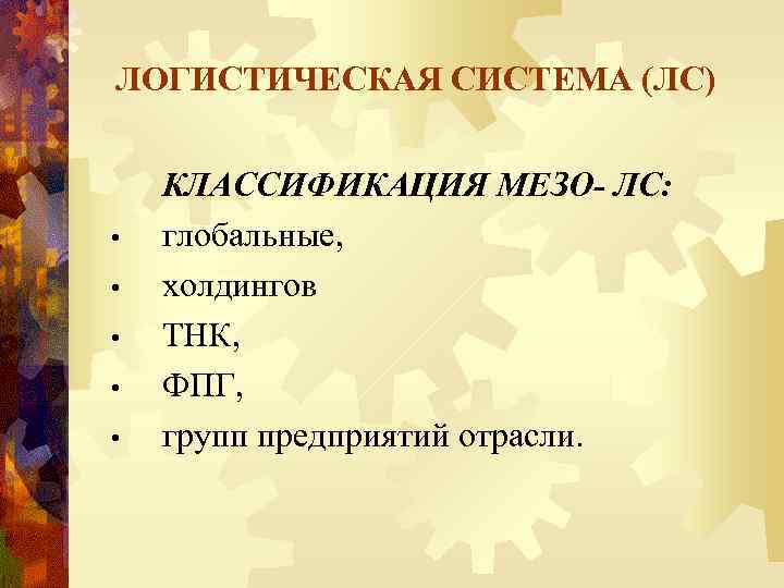 ЛОГИСТИЧЕСКАЯ СИСТЕМА (ЛС) • • • КЛАССИФИКАЦИЯ МЕЗО- ЛС: глобальные, холдингов ТНК, ФПГ, групп