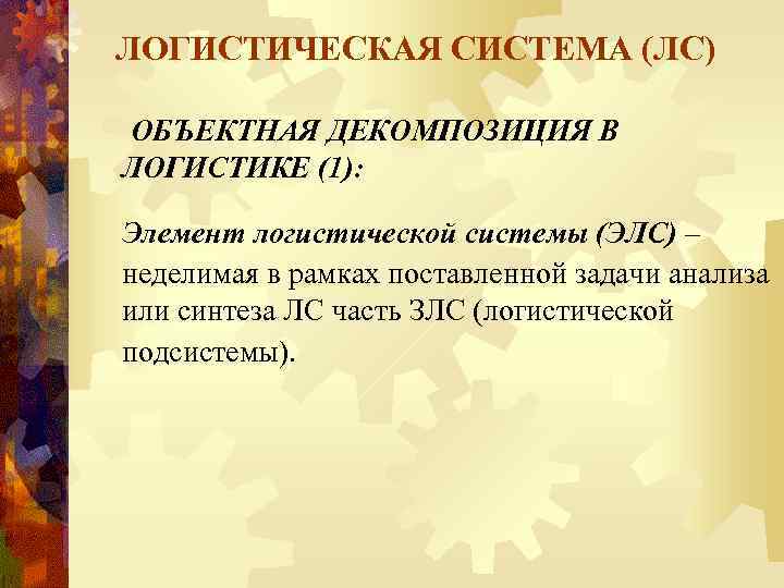 ЛОГИСТИЧЕСКАЯ СИСТЕМА (ЛС) ОБЪЕКТНАЯ ДЕКОМПОЗИЦИЯ В ЛОГИСТИКЕ (1): Элемент логистической системы (ЭЛС) – неделимая