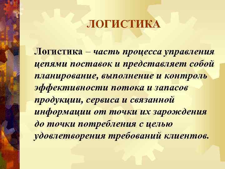 ЛОГИСТИКА Логистика – часть процесса управления цепями поставок и представляет собой планирование, выполнение и