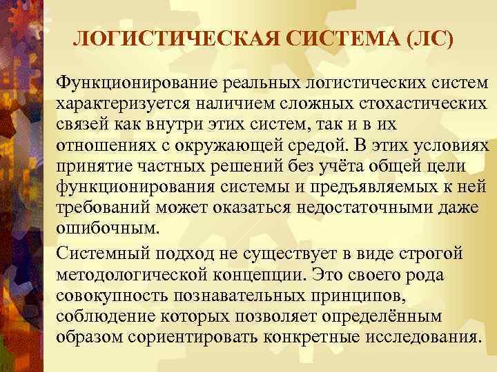 ЛОГИСТИЧЕСКАЯ СИСТЕМА (ЛС) Функционирование реальных логистических систем характеризуется наличием сложных стохастических связей как внутри