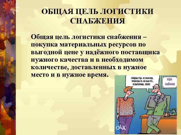 ОБЩАЯ ЦЕЛЬ ЛОГИСТИКИ СНАБЖЕНИЯ Общая цель логистики снабжения – покупка материальных ресурсов по выгодной