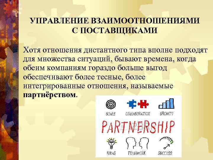 УПРАВЛЕНИЕ ВЗАИМООТНОШЕНИЯМИ С ПОСТАВЩИКАМИ Хотя отношения дистантного типа вполне подходят для множества ситуаций, бывают