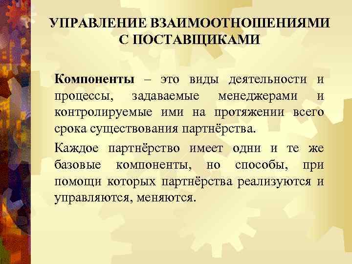 УПРАВЛЕНИЕ ВЗАИМООТНОШЕНИЯМИ С ПОСТАВЩИКАМИ Компоненты – это виды деятельности и процессы, задаваемые менеджерами и