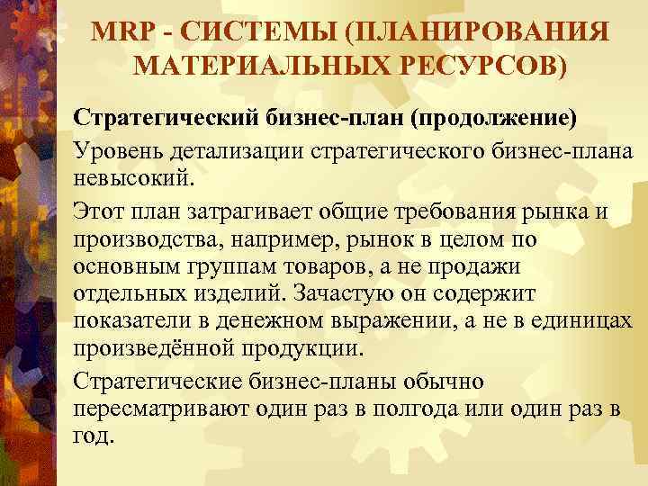 MRP - СИСТЕМЫ (ПЛАНИРОВАНИЯ МАТЕРИАЛЬНЫХ РЕСУРСОВ) Стратегический бизнес-план (продолжение) Уровень детализации стратегического бизнес-плана невысокий.