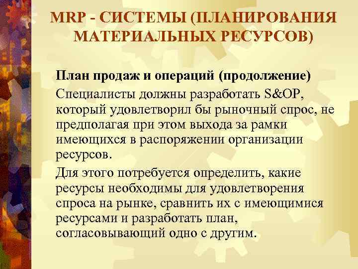 MRP - СИСТЕМЫ (ПЛАНИРОВАНИЯ МАТЕРИАЛЬНЫХ РЕСУРСОВ) План продаж и операций (продолжение) Специалисты должны разработать