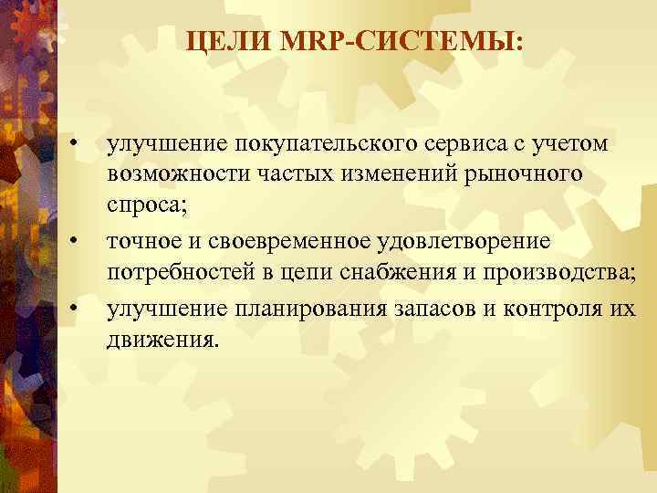 ЦЕЛИ MRP-СИСТЕМЫ: • • • улучшение покупательского сервиса с учетом возможности частых изменений рыночного