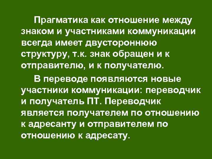 Прагматика как отношение между знаком и участниками коммуникации всегда имеет двустороннюю структуру, т. к.