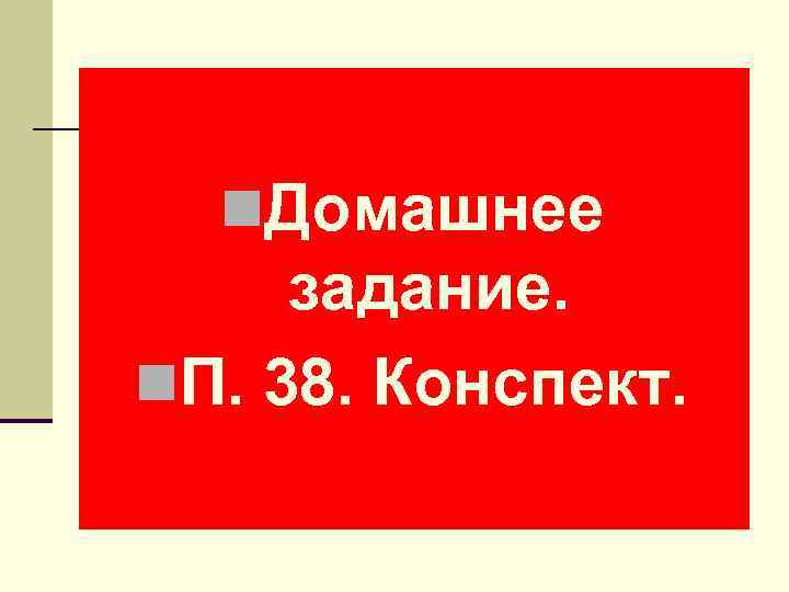 n. Домашнее задание. n. П. 38. Конспект. 