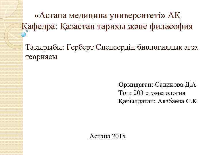  «Астана медицина университеті» АҚ Кафедра: Қазастан тарихы және филасофия Тақырыбы: Герберт Спенсердің биологиялық