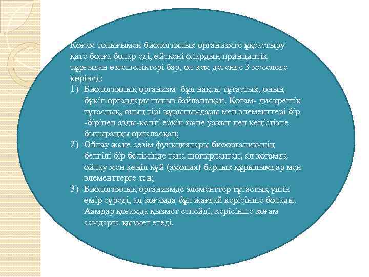 Қоғам толығымен биологиялық организмге ұқсастыру қате болға болар еді, өйткені олардың принциптік тұрғыдан өзгешеліктері