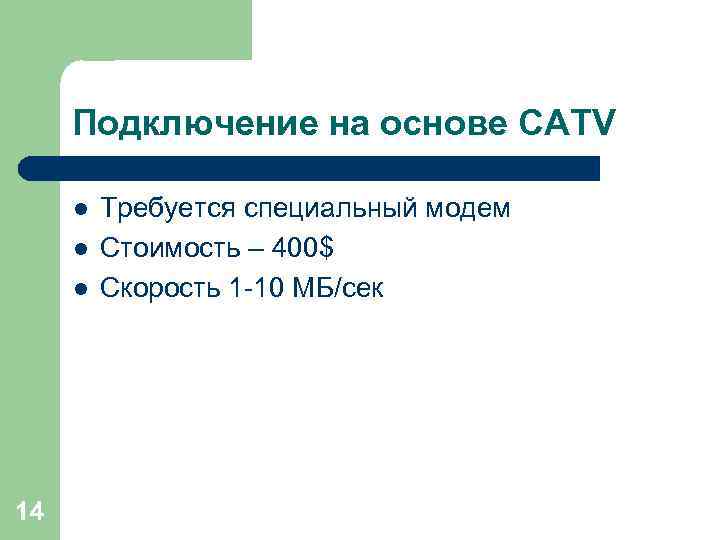 Подключение на основе CATV l l l 14 Требуется специальный модем Стоимость – 400$