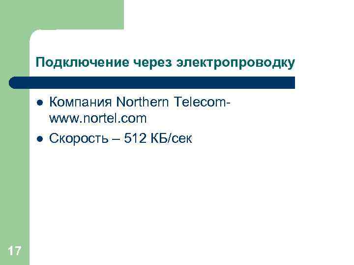 Подключение через электропроводку l l 17 Компания Northern Telecomwww. nortel. com Скорость – 512