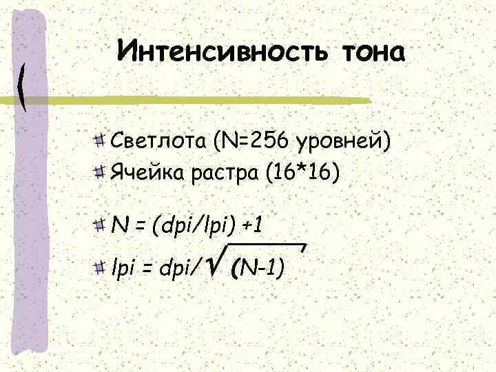 Интенсивность тона Светлота (N=256 уровней) Ячейка растра (16*16) N = (dpi/lpi) +1 lpi =