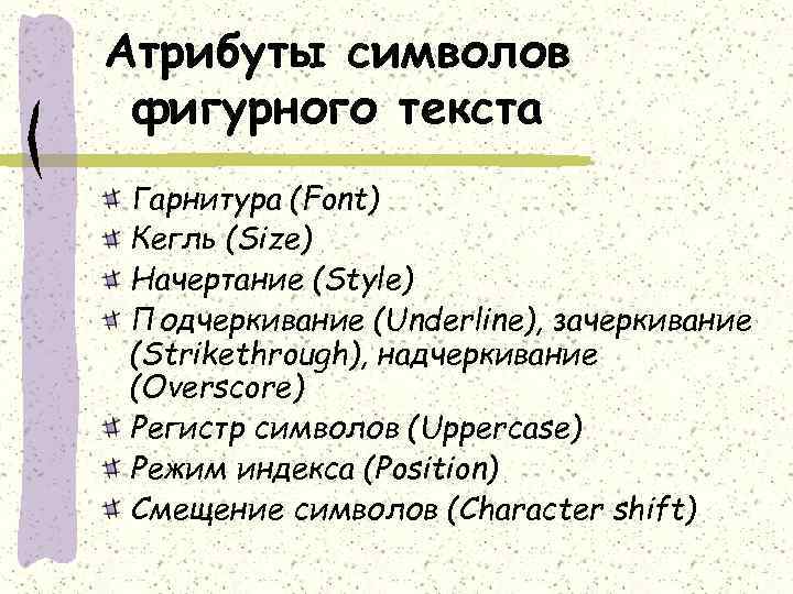 Атрибуты символов фигурного текста Гарнитура (Font) Кегль (Size) Начертание (Style) Подчеркивание (Underline), зачеркивание (Strikethrough),