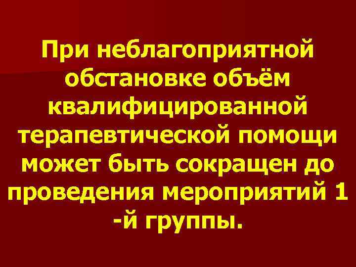 При неблагоприятной обстановке объём квалифицированной терапевтической помощи может быть сокращен до проведения мероприятий 1