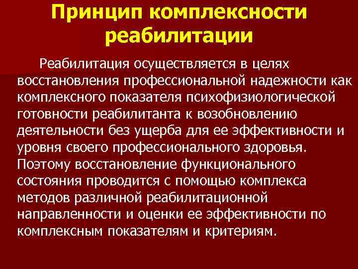 Принцип комплексности реабилитации Реабилитация осуществляется в целях восстановления профессиональной надежности как комплексного показателя психофизиологической