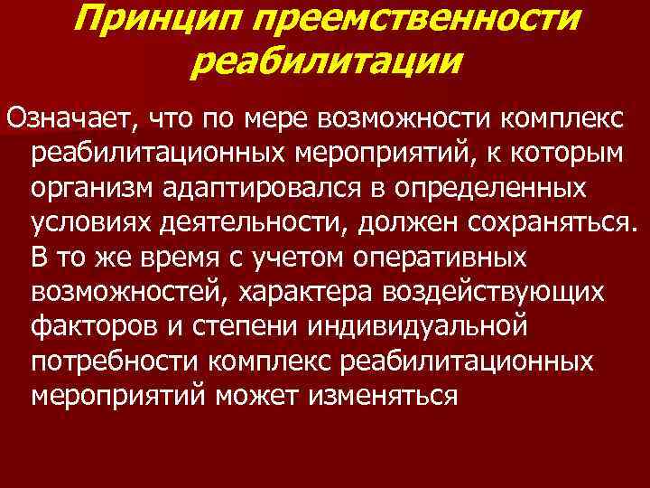 Принцип преемственности реабилитации Означает, что по мере возможности комплекс реабилитационных мероприятий, к которым организм