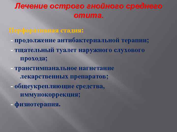 Лечение острого гнойного среднего отита. Перфоративная стадия: - продолжение антибактериальной терапии; - тщательный туалет