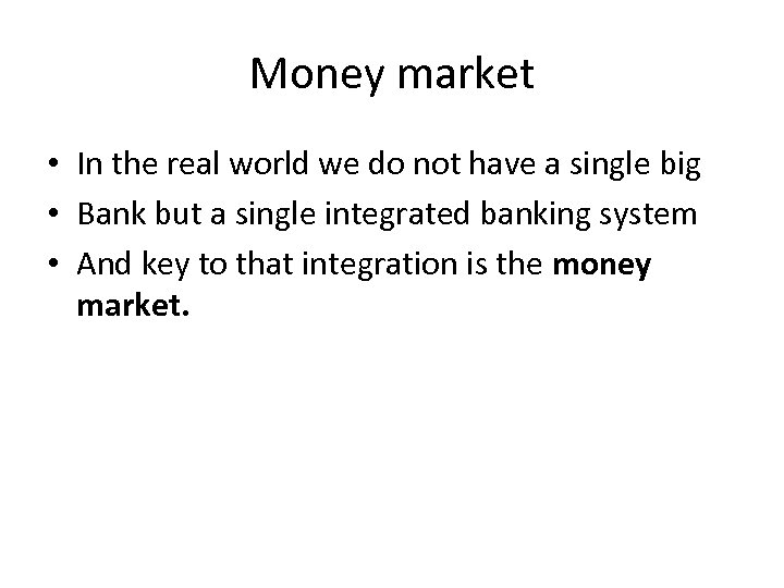 Money market • In the real world we do not have a single big