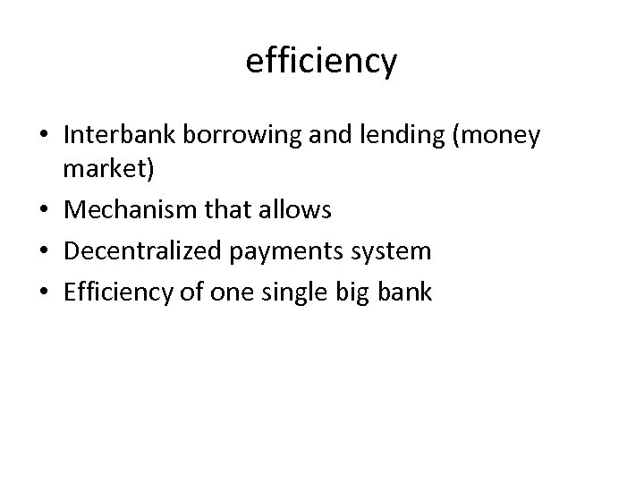 efficiency • Interbank borrowing and lending (money market) • Mechanism that allows • Decentralized