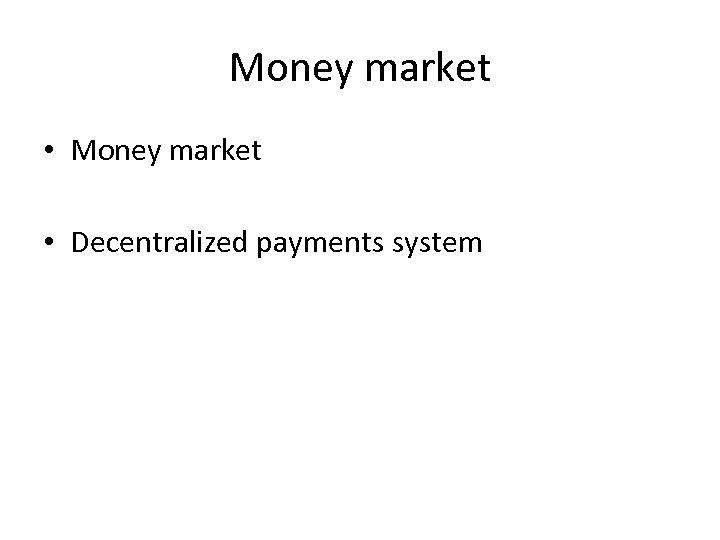 Money market • Decentralized payments system 