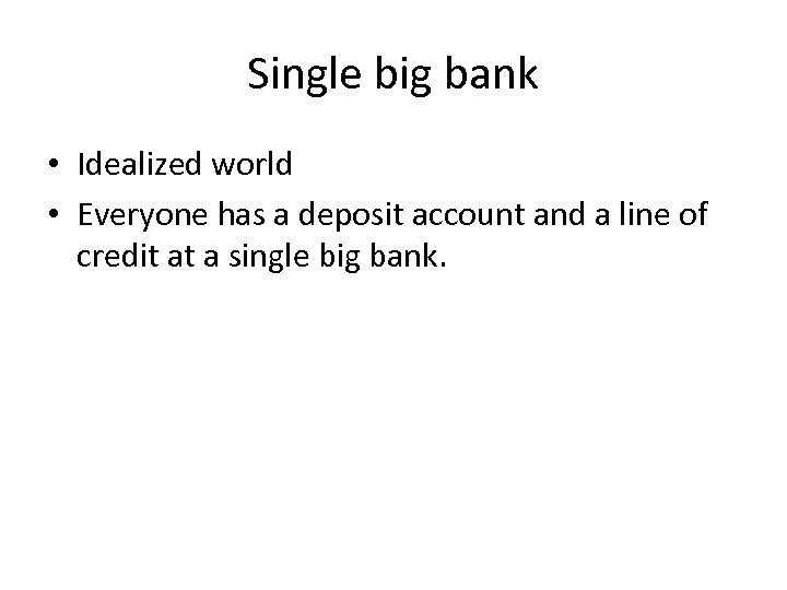 Single big bank • Idealized world • Everyone has a deposit account and a