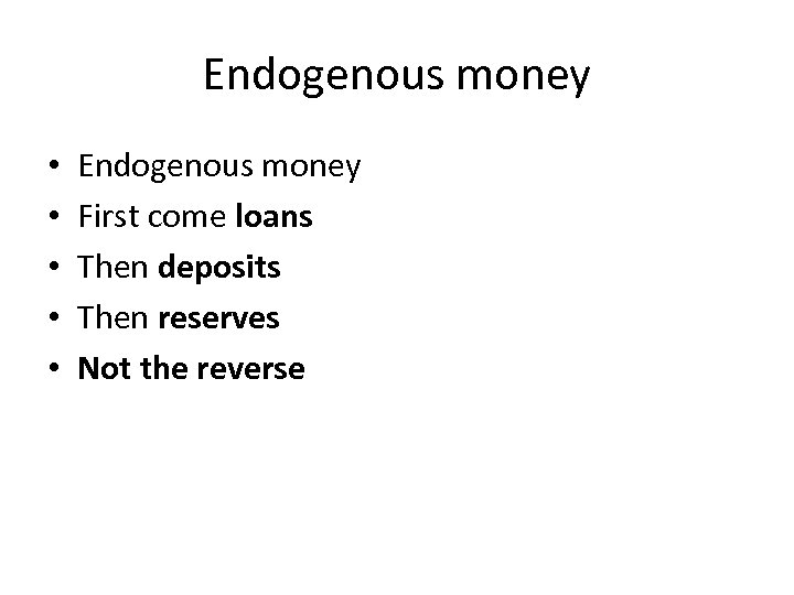 Endogenous money • • • Endogenous money First come loans Then deposits Then reserves