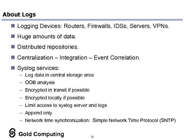 About Logs n Logging Devices: Routers, Firewalls, IDSs, Servers, VPNs. n Huge amounts of