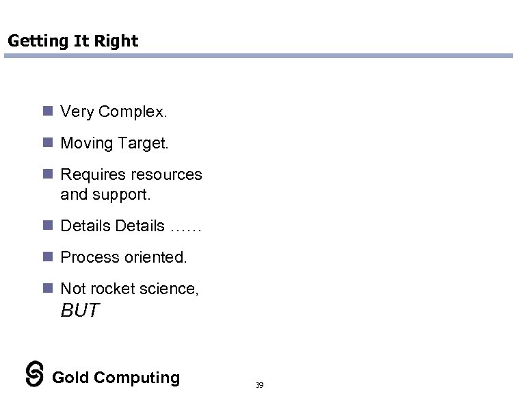 Getting It Right n Very Complex. n Moving Target. n Requires resources and support.