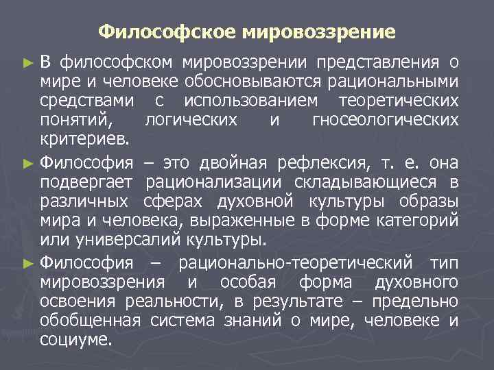 Философское мировоззрение ► В философском мировоззрении представления о мире и человеке обосновываются рациональными средствами