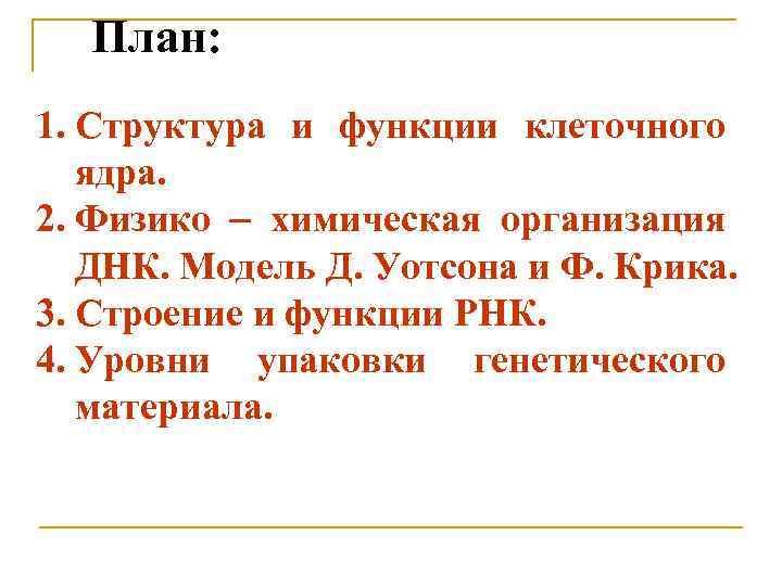 План: 1. Структура и функции клеточного ядра. 2. Физико химическая организация ДНК. Модель Д.