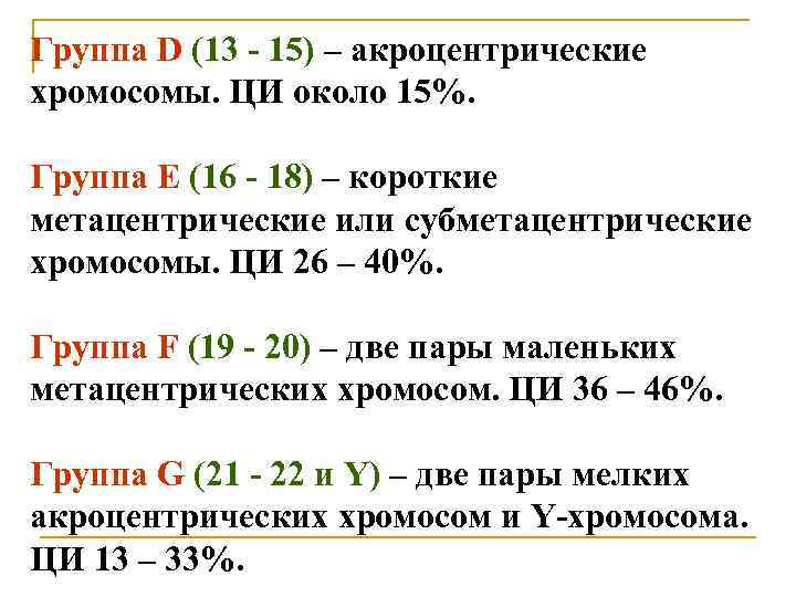 Группа D (13 - 15) – акроцентрические хромосомы. ЦИ около 15%. Группа E (16