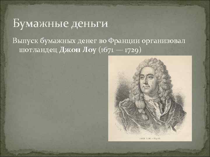 Бумажные деньги Выпуск бумажных денег во Франции организовал шотландец Джон Лoy (1671 — 1729)