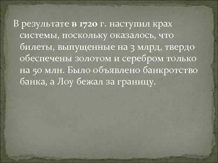 В результате в 1720 г. наступил крах системы, поскольку оказалось, что билеты, выпущенные на