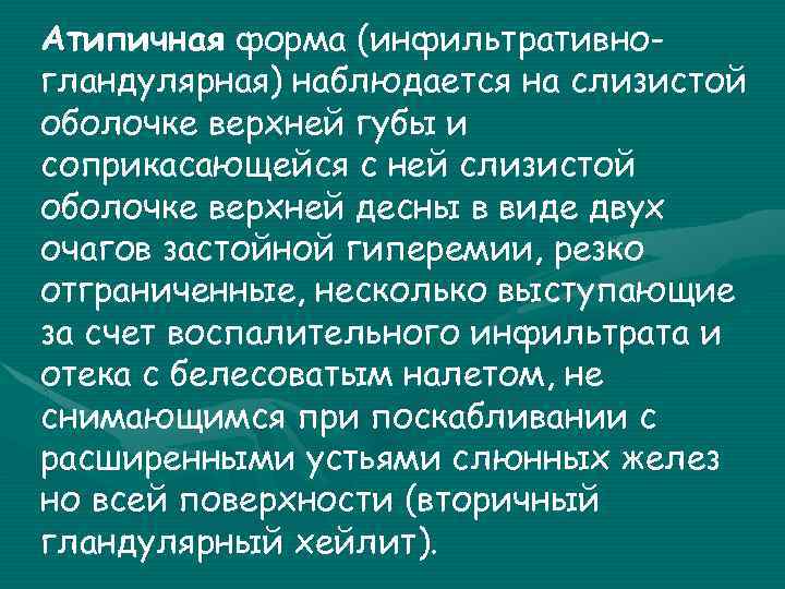 Атипичная форма (инфильтративногландулярная) наблюдается на слизистой оболочке верхней губы и соприкасающейся с ней слизистой