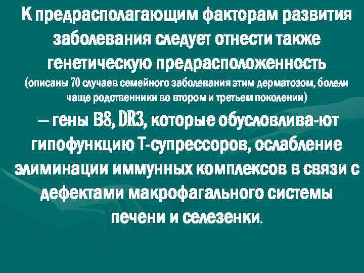 К предрасполагающим факторам развития заболевания следует отнести также генетическую предрасположенность (описаны 70 случаев семейного