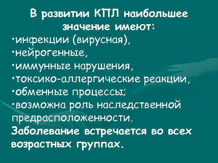 В развитии КПЛ наибольшее значение имеют: • инфекции (вирусная), • нейрогенные, • иммунные нарушения,