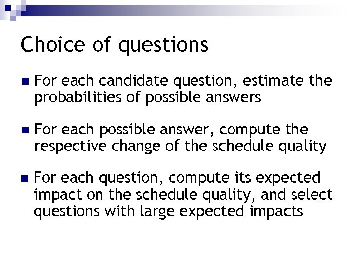 Choice of questions n For each candidate question, estimate the probabilities of possible answers