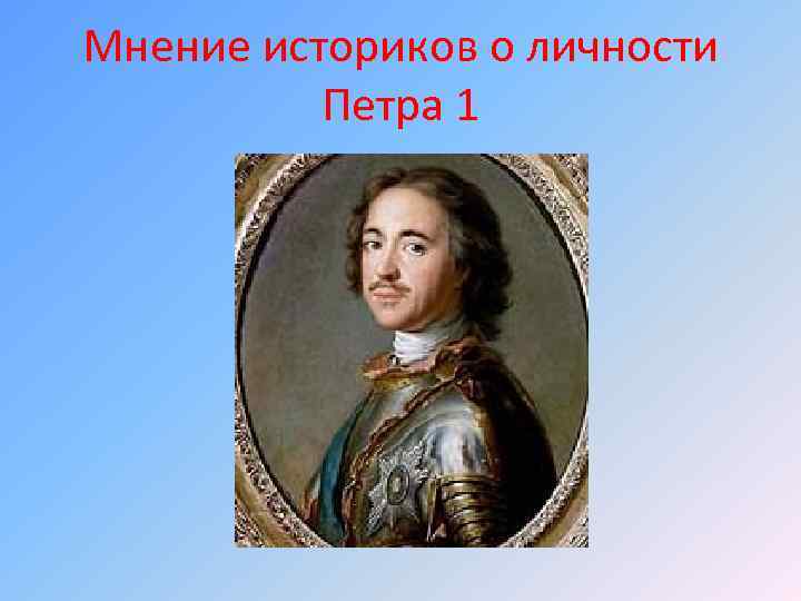 Мнение историков о личности Петра 1 