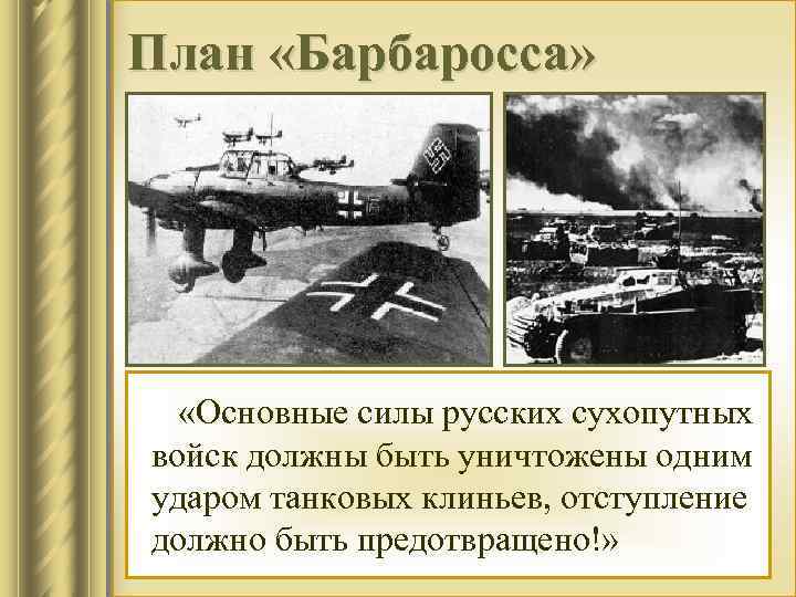 План «Барбаросса» «Основные силы русских сухопутных войск должны быть уничтожены одним ударом танковых клиньев,