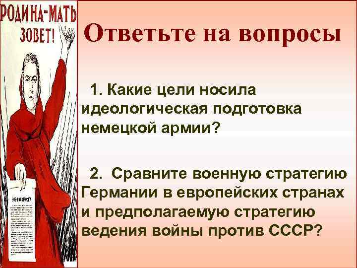 Ответьте на вопросы 1. Какие цели носила идеологическая подготовка немецкой армии? 2. Сравните военную